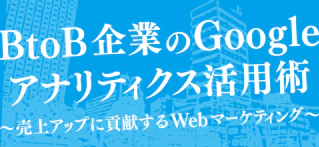 セミナーレポート2015年12月18日「Googleアナリティクス活用術 ～売上アップに貢献するBtoBマーケティング～」